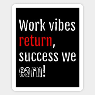 Work vibes return, success we earn! (Black Edition) Magnet